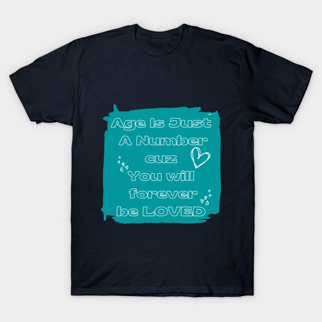 Age is just a number you will forever be loved T-Shirt by Desert Boy